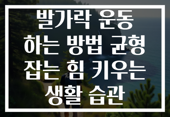 발가락 운동 하는 방법 균형 잡는 힘 키우는 생활 습관