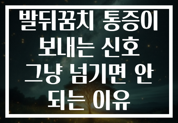 발뒤꿈치 통증이 보내는 신호 그냥 넘기면 안 되는 이유