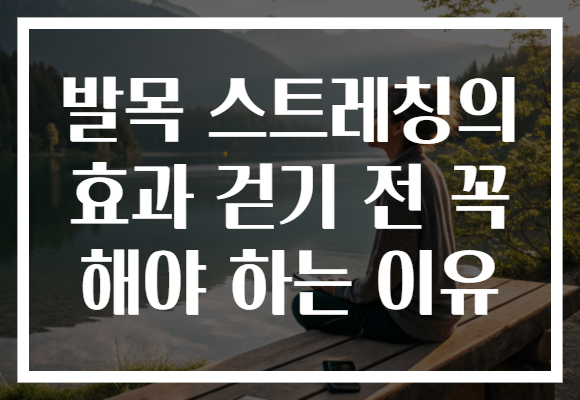 발목 스트레칭의 효과 걷기 전 꼭 해야 하는 이유