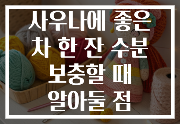 사우나에 좋은 차 한 잔 수분 보충할 때 알아둘 점