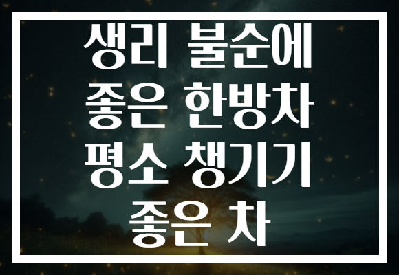 생리 불순에 좋은 한방차 평소 챙기기 좋은 차