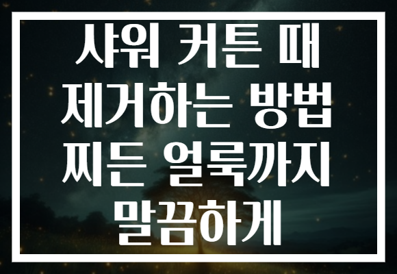 샤워 커튼 때 제거하는 방법 찌든 얼룩까지 말끔하게