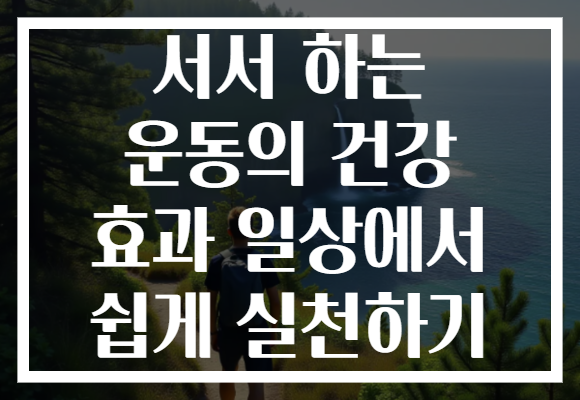 서서 하는 운동의 건강 효과 일상에서 쉽게 실천하기