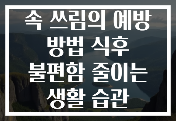 속 쓰림의 예방 방법 식후 불편함 줄이는 생활 습관