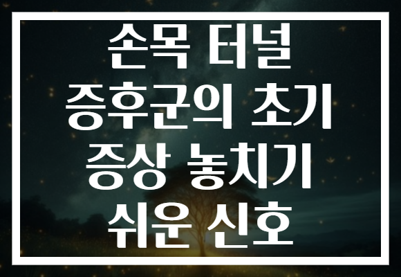 손목 터널 증후군의 초기 증상 놓치기 쉬운 신호