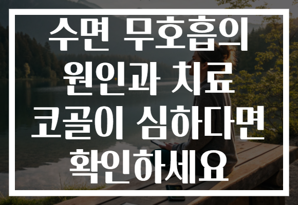 수면 무호흡의 원인과 치료 코골이 심하다면 확인하세요