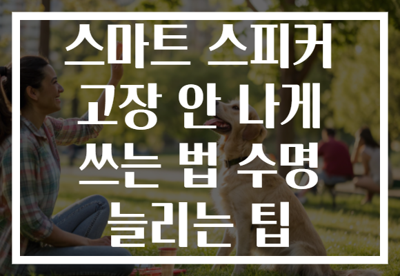 스마트 스피커 고장 안 나게 쓰는 법 수명 늘리는 팁