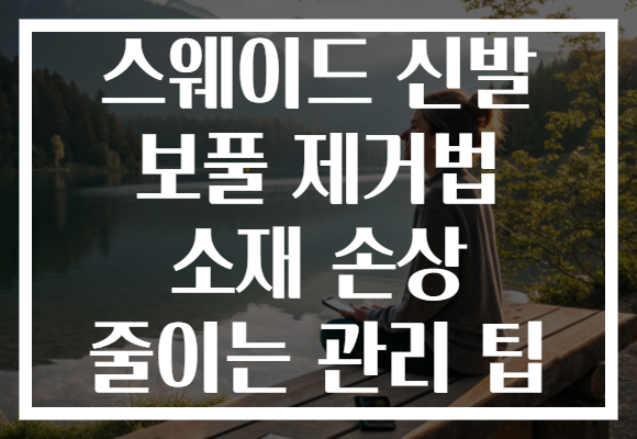 스웨이드 신발 보풀 제거법 소재 손상 줄이는 관리 팁