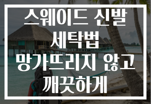 스웨이드 신발 세탁법 망가뜨리지 않고 깨끗하게
