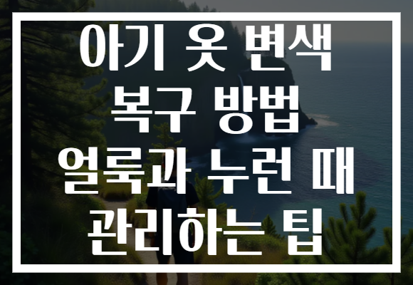 아기 옷 변색 복구 방법 얼룩과 누런 때 관리하는 팁