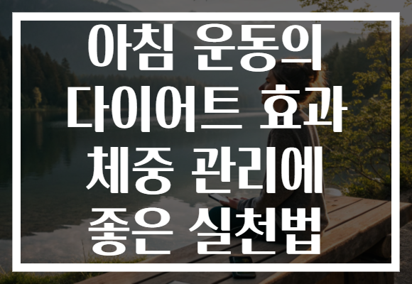 아침 운동의 다이어트 효과 체중 관리에 좋은 실천법