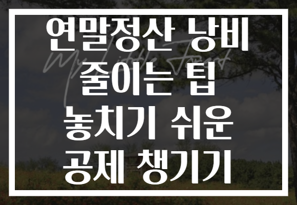 연말정산 낭비 줄이는 팁 놓치기 쉬운 공제 챙기기