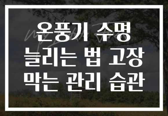 온풍기 수명 늘리는 법 고장 막는 관리 습관