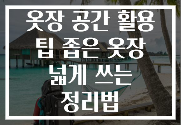 옷장 공간 활용 팁 좁은 옷장 넓게 쓰는 정리법