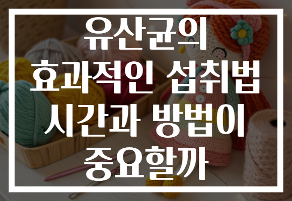 유산균의 효과적인 섭취법 시간과 방법이 중요할까