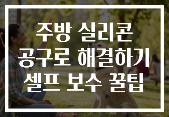 주방 실리콘 공구로 해결하기 셀프 보수 꿀팁