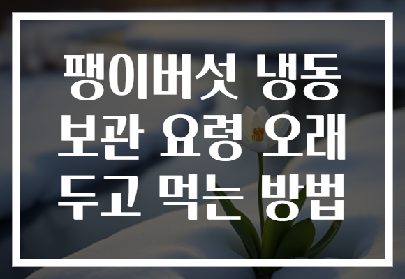 팽이버섯 냉동 보관 요령 오래 두고 먹는 방법