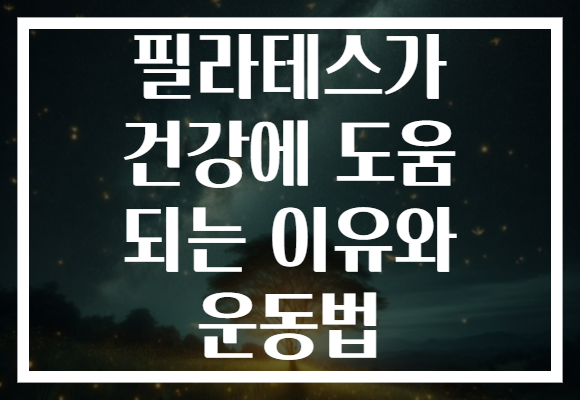 필라테스가 건강에 도움 되는 이유와 운동법