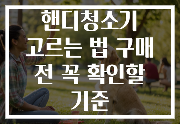 핸디청소기 고르는 법 구매 전 꼭 확인할 기준