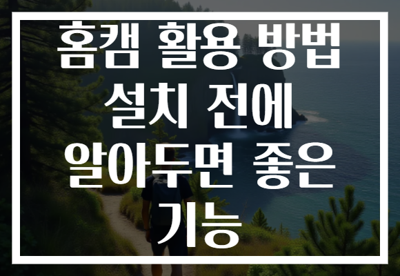 홈캠 활용 방법 설치 전에 알아두면 좋은 기능
