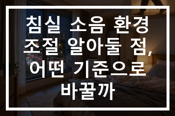 침실 소음 환경 조절 알아둘 점, 어떤 기준으로 바꿀까