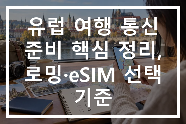 유럽 여행 통신 준비 핵심 정리, 로밍·eSIM 선택 기준